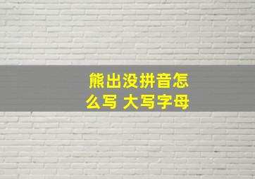 熊出没拼音怎么写 大写字母